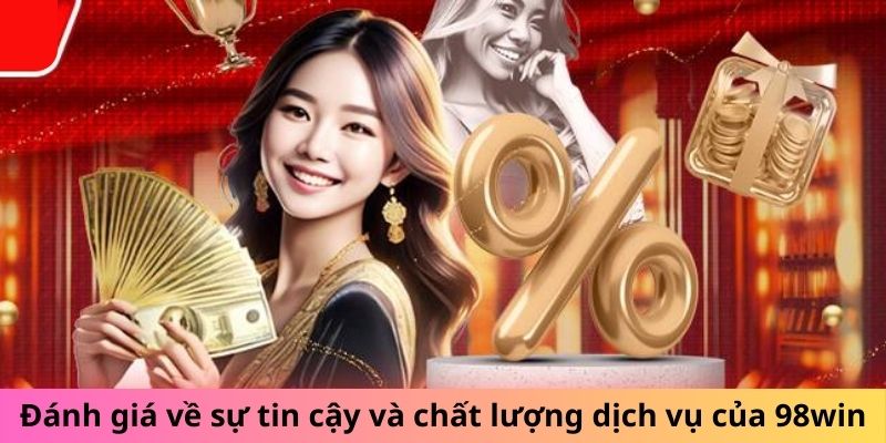 Đánh giá về sự tin cậy và chất lượng dịch vụ của 98win