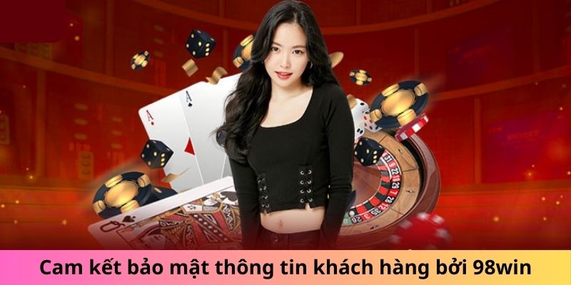 Cam kết bảo mật thông tin khách hàng bởi 98win