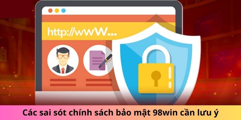 Các sai sót chính sách bảo mật 98win cần lưu ý