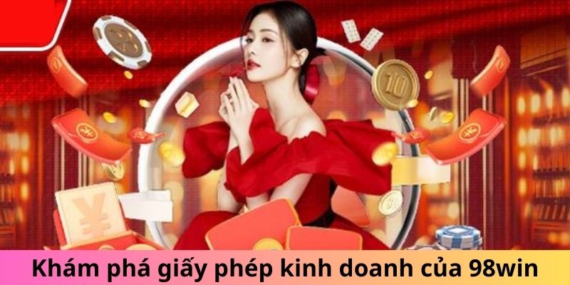 Khám phá giấy phép kinh doanh của 98win