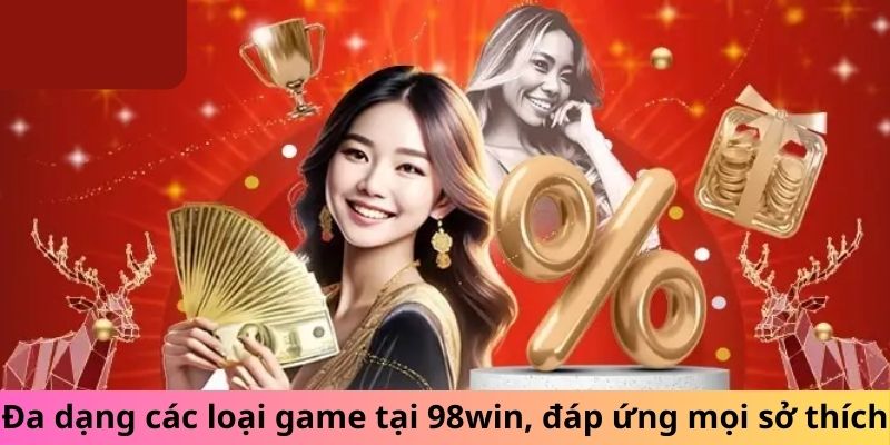 Đa dạng các loại game tại 98win, đáp ứng mọi sở thích