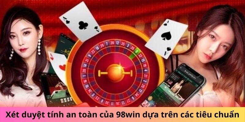 Xét duyệt tính an toàn của 98win dựa trên các tiêu chuẩn