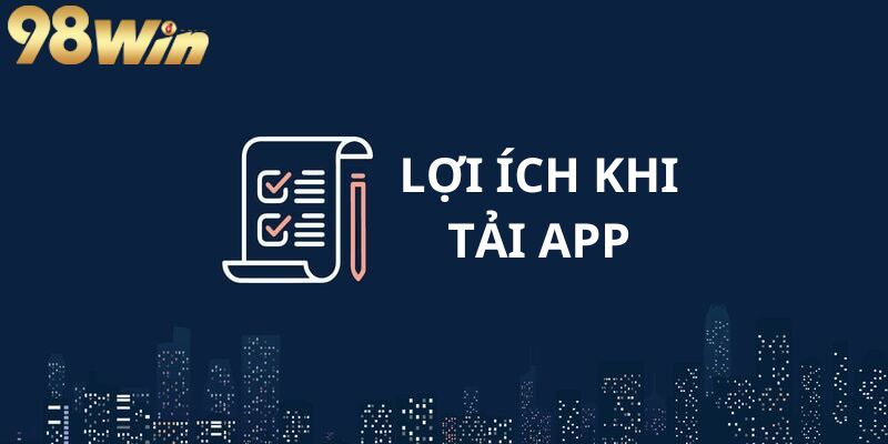 Lợi ích khi tải app