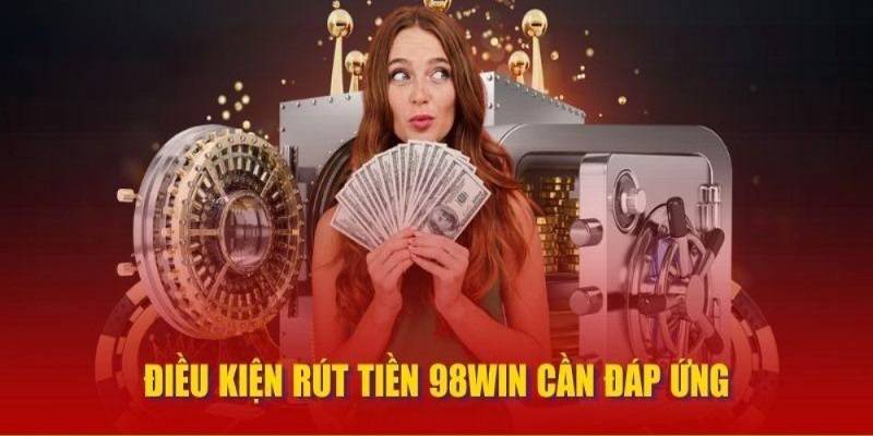 Quy định chung về rút tiền 98win