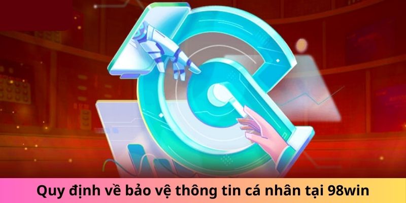 Quy định về bảo vệ thông tin cá nhân tại 98win